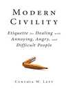 Cover image for Modern Civility: Etiquette for Dealing with Annoying, Angry, and Di